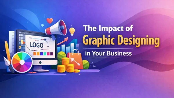 The impact of graphic desigining in your business The impact of graphic desigining in your business