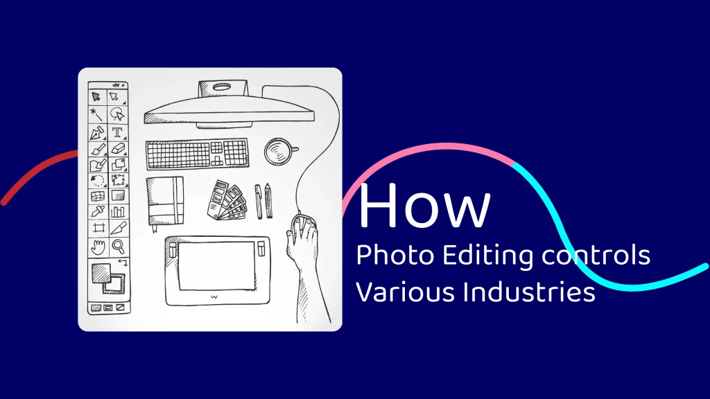 How Photo Editing controls Various Industries:
