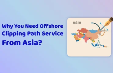 Why You Need Offshore Clipping Path Service From Asia