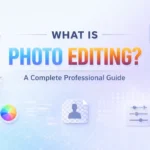 What Is Photo Editing? A Complete Professional Guide to Modern Photo Editing